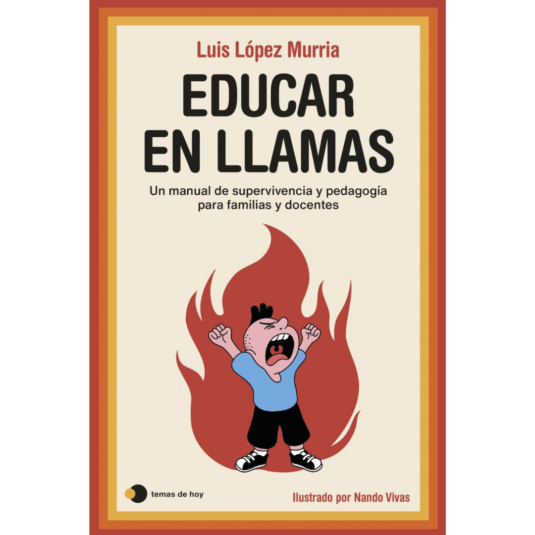 Educar en llamas: Un manual de supervivencia y pedagogía para familias y docentes