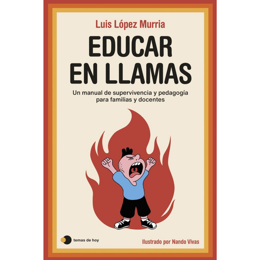 Educar en llamas: Un manual de supervivencia y pedagogía para familias y docentes
